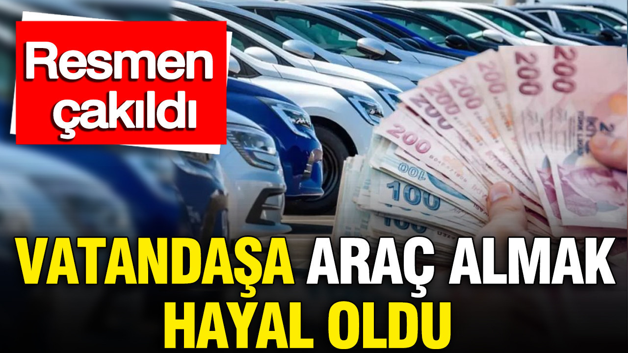 Vatandaşa araç almak hayal oldu: TÜİK açıkladı, resmen çakıldı