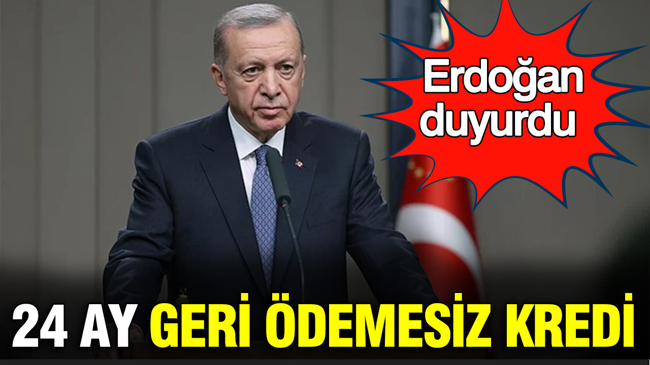24 ay geri ödemesiz kredi: Cumhurbaşkanı Erdoğan duyurdu