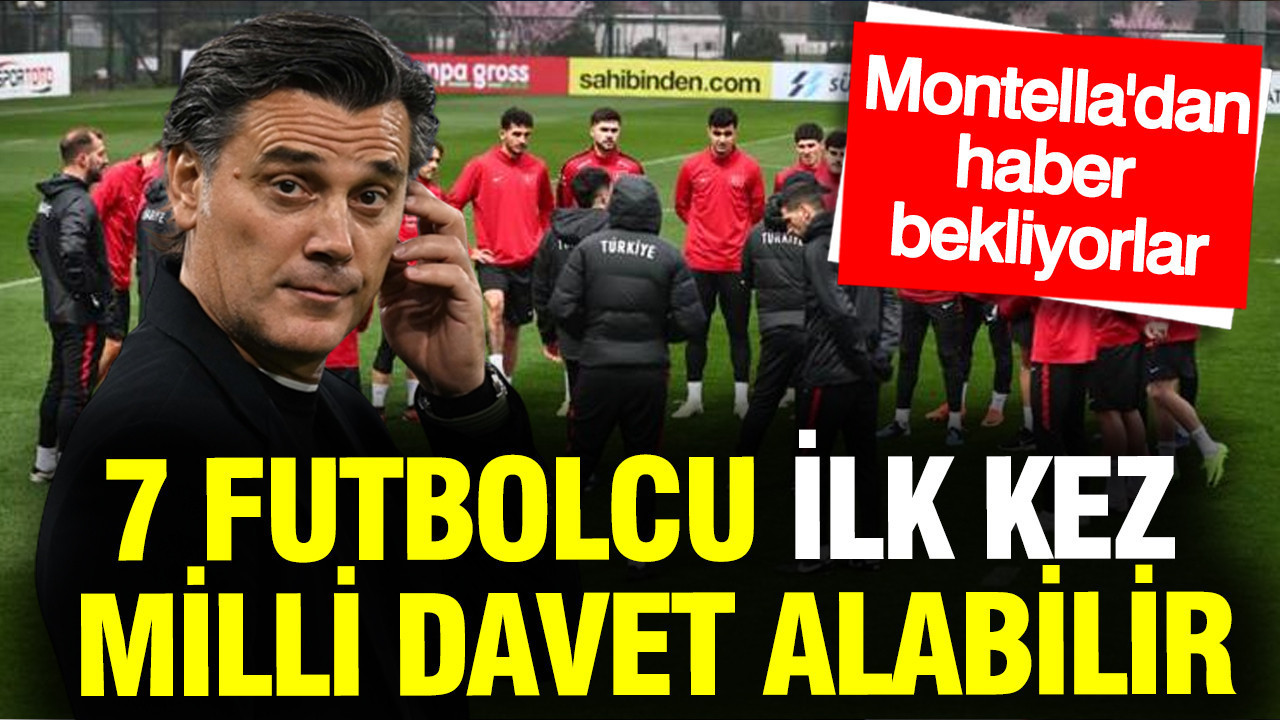 7 futbolcu ilk kez milli davet alabilir: Montella'dan haber bekliyorlar