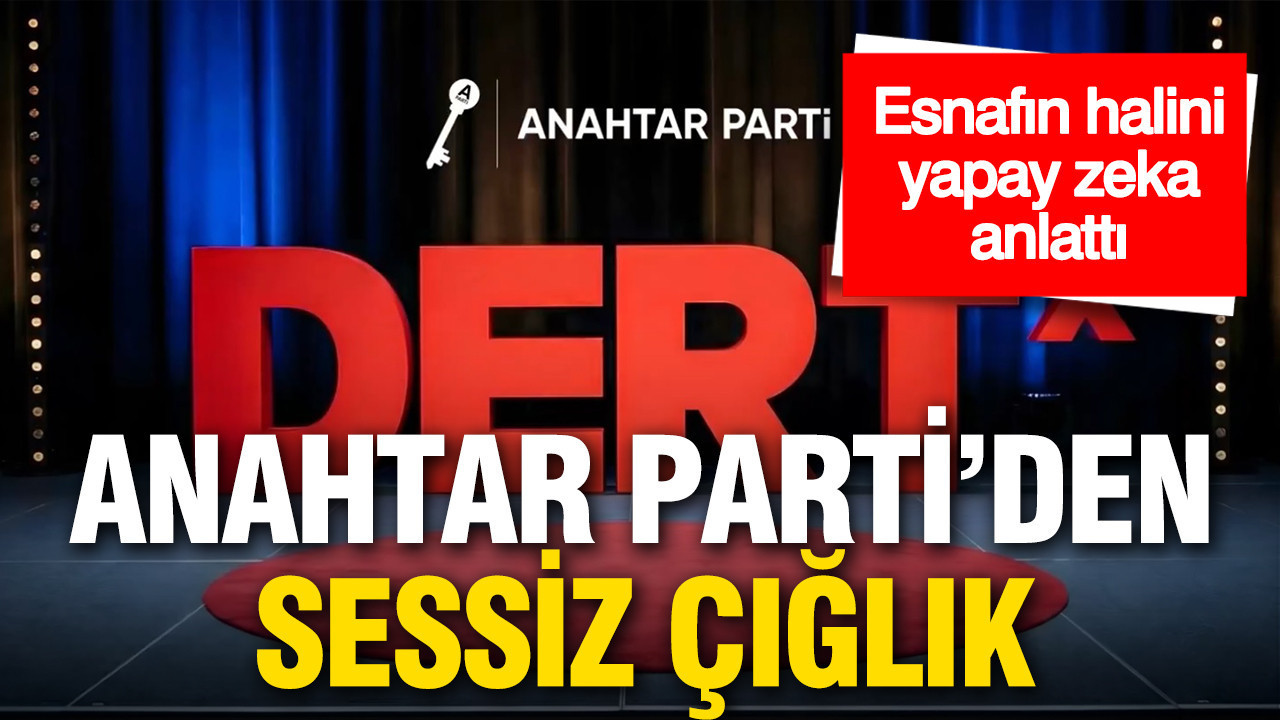 Anahtar Parti’den "Sessiz" çığlık: Esnafın halini yapay zeka anlattı