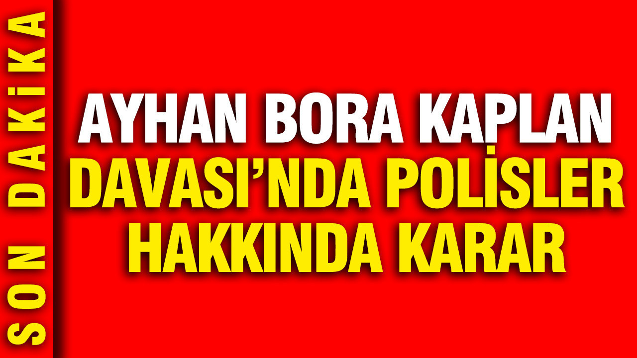 Ayhan Bora Kaplan davasında polisler hakkında karar