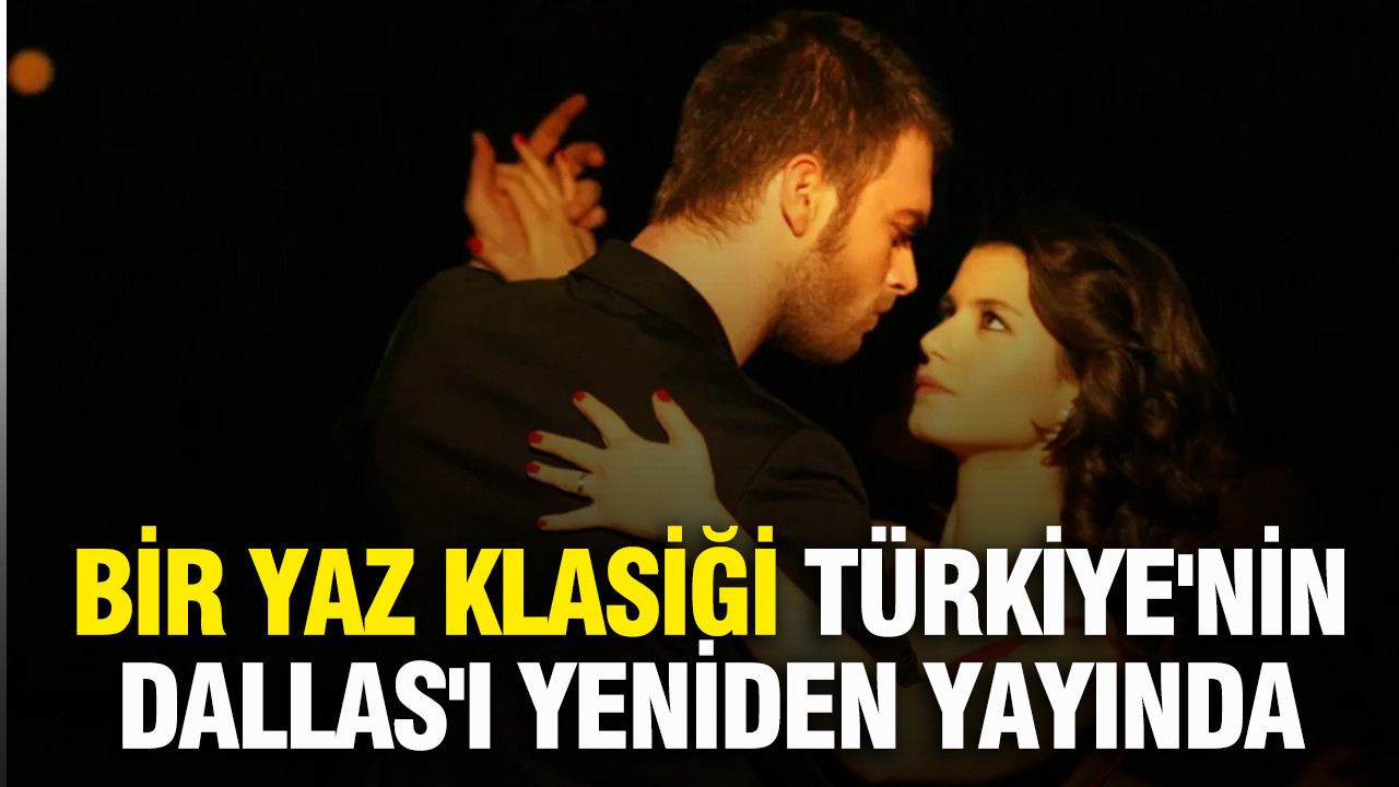 Bir yaz klasiği Türkiye'nin Dallas'ı yeniden yayında