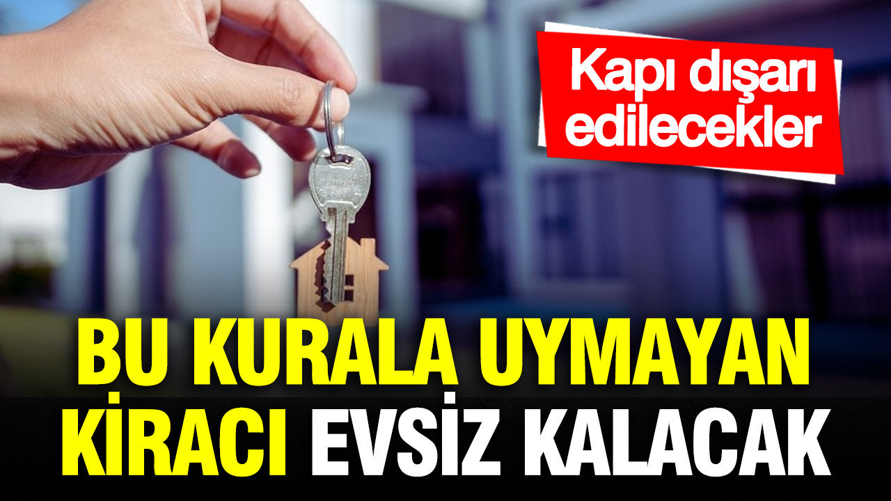 Bu kurala uymayan kiracı evsiz kalacak: Kapı dışarı edilecekler