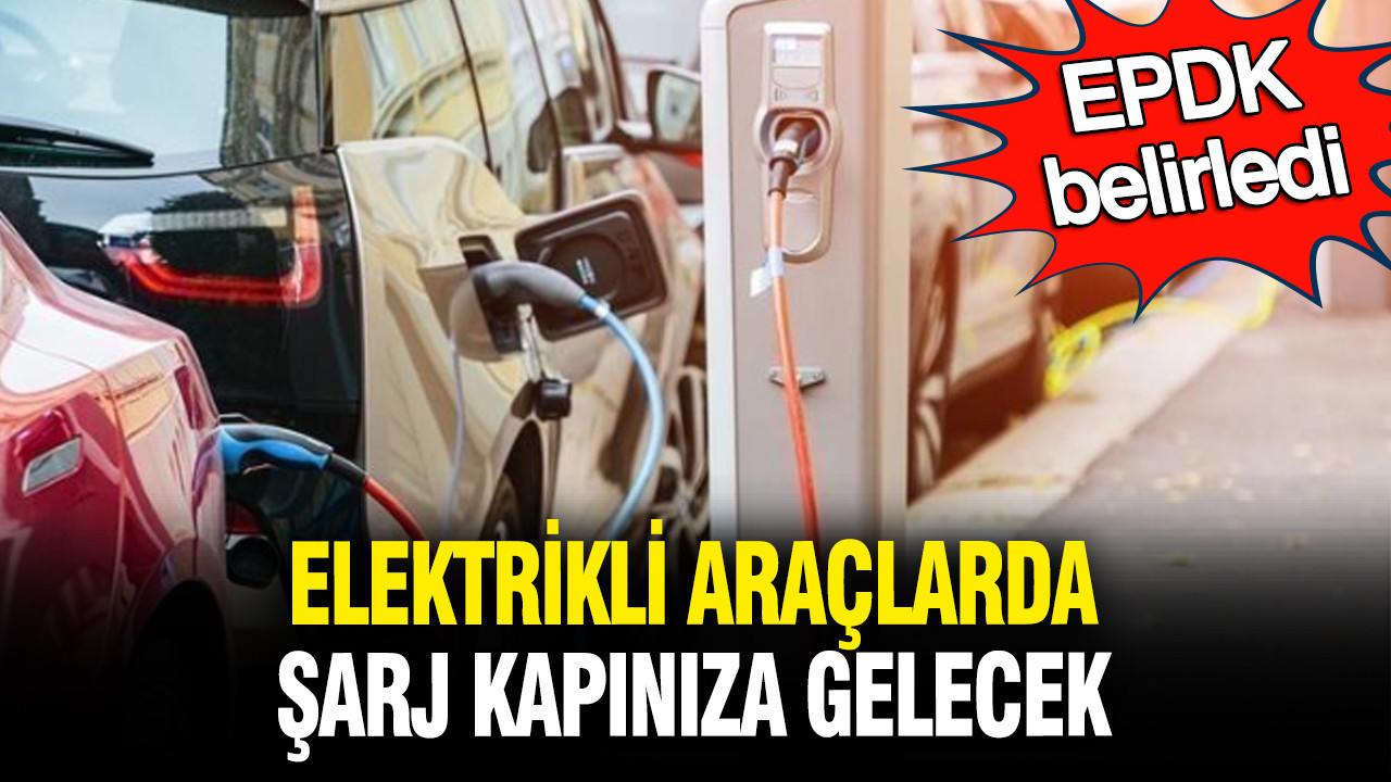 EPDK belirledi: Elektrikli araçlarda şarjlar kapınıza gelecek