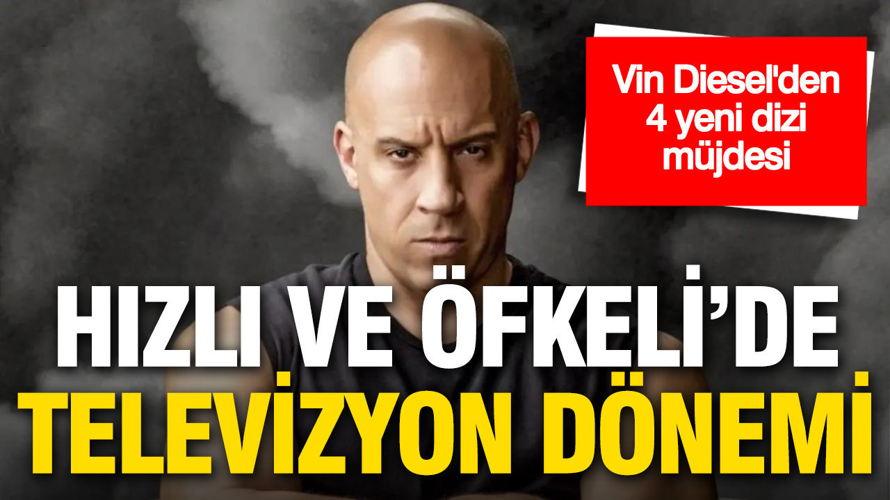 Hızlı ve Öfkeli’de Televizyon dönemi: Vin Diesel'den 4 yeni dizi müjdesi