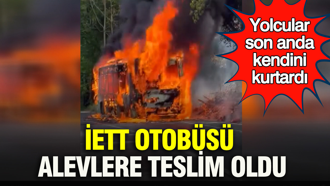 İETT otobüsü alevlere teslim oldu: Yolcular son anda kendini kurtardı