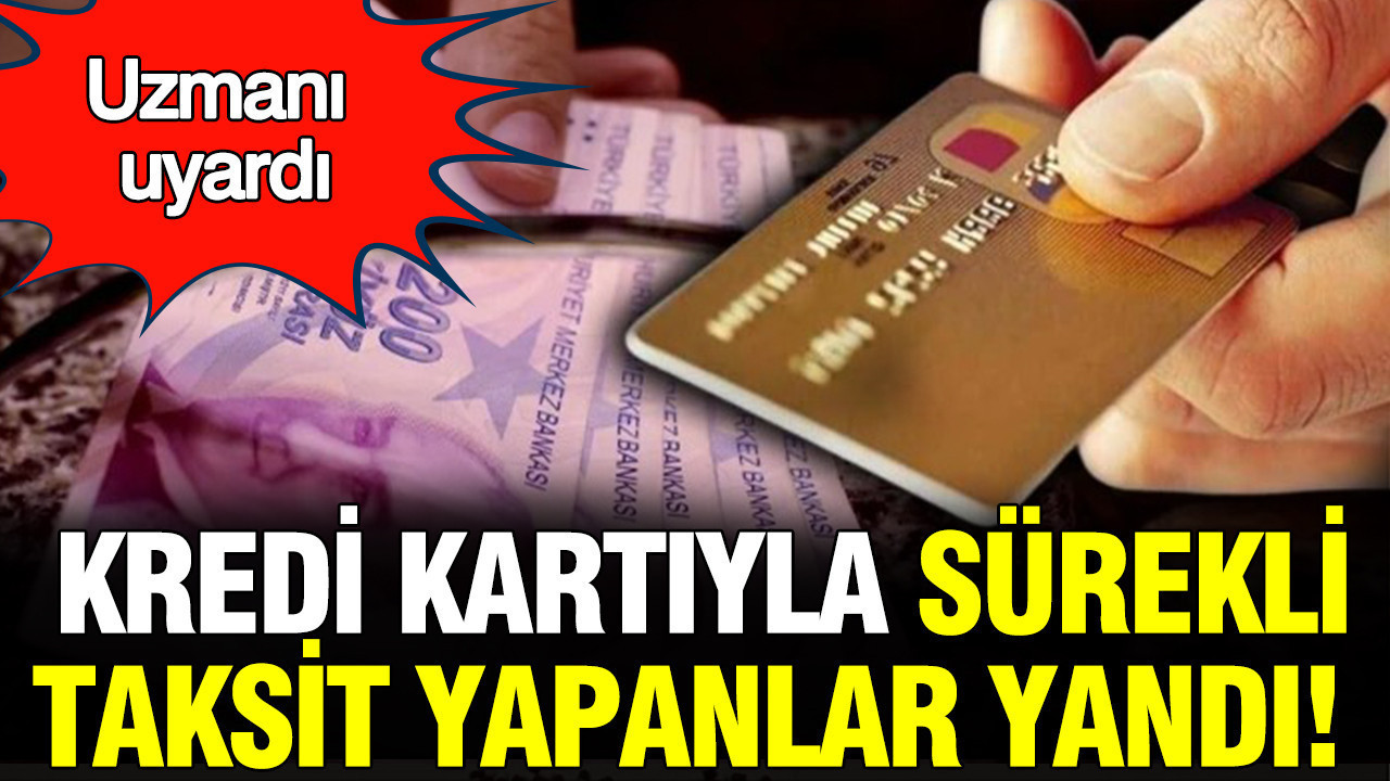 Kredi kartıyla sürekli taksit yapanlar yandı: Uzmanlar uyardı