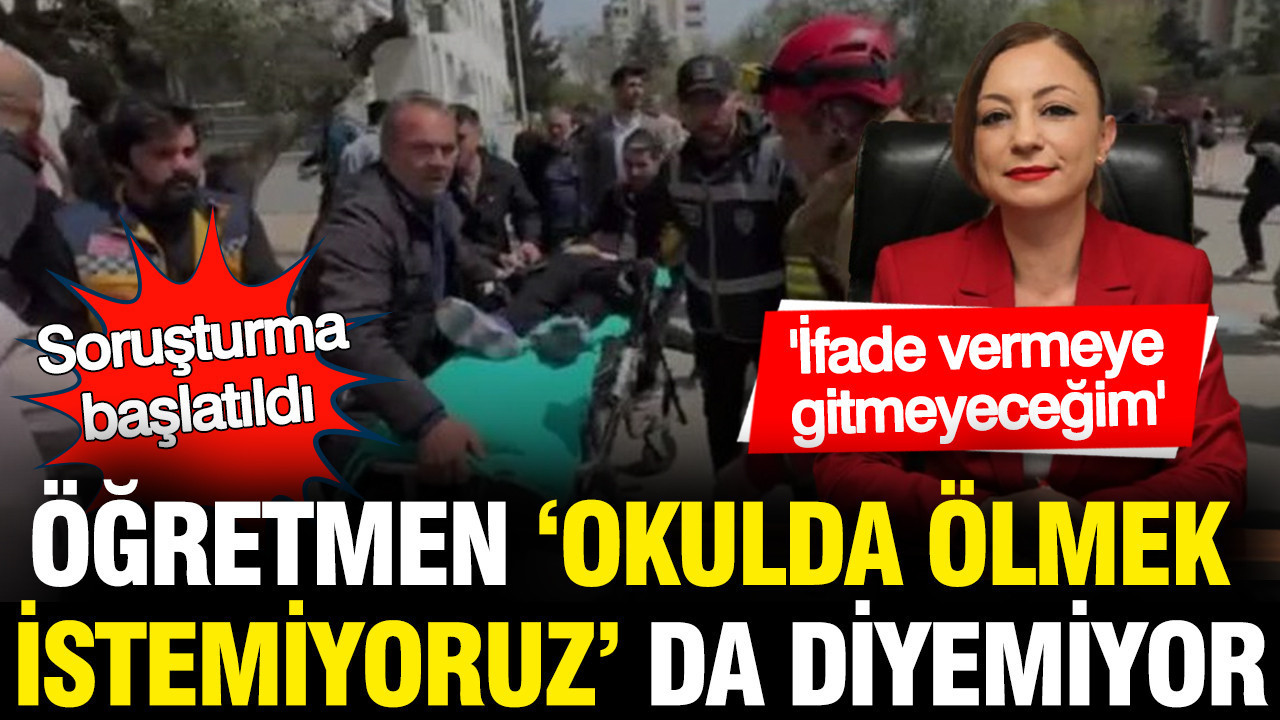 'Okulda ölmek istemiyoruz' diyen öğretmene soruşturma: İfade vermeyeceğim