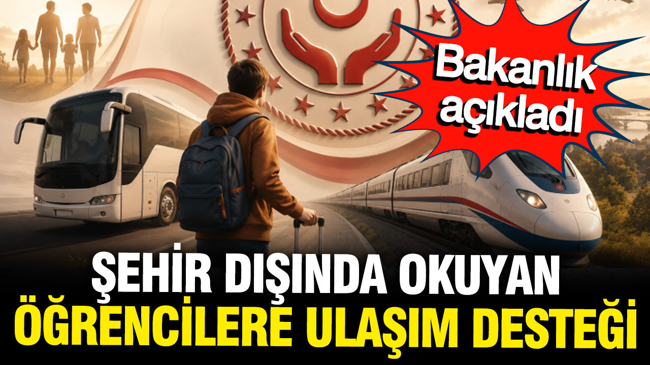 Şehir dışında okuyan öğrencilere ulaşım desteği: Bakanlık açıkladı
