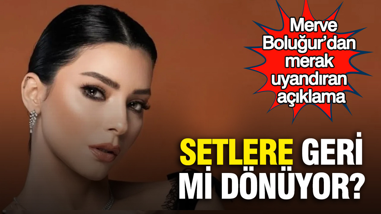 Setlere geri mi dönüyor? Merve Boluğur’dan merak uyandıran açıklama