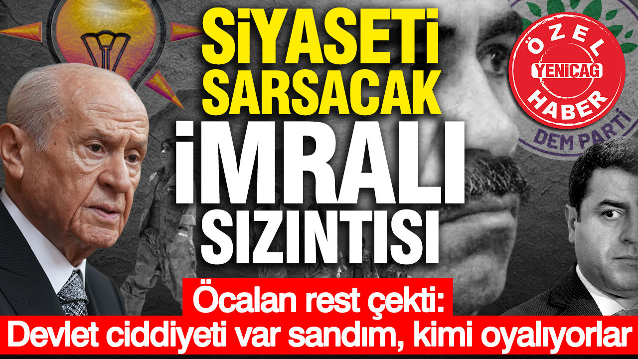 Siyaseti sarsacak İmralı sızıntısı: Öcalan rest çekti ‘Devlet ciddiyeti var sandım, kimi oyalıyorlar