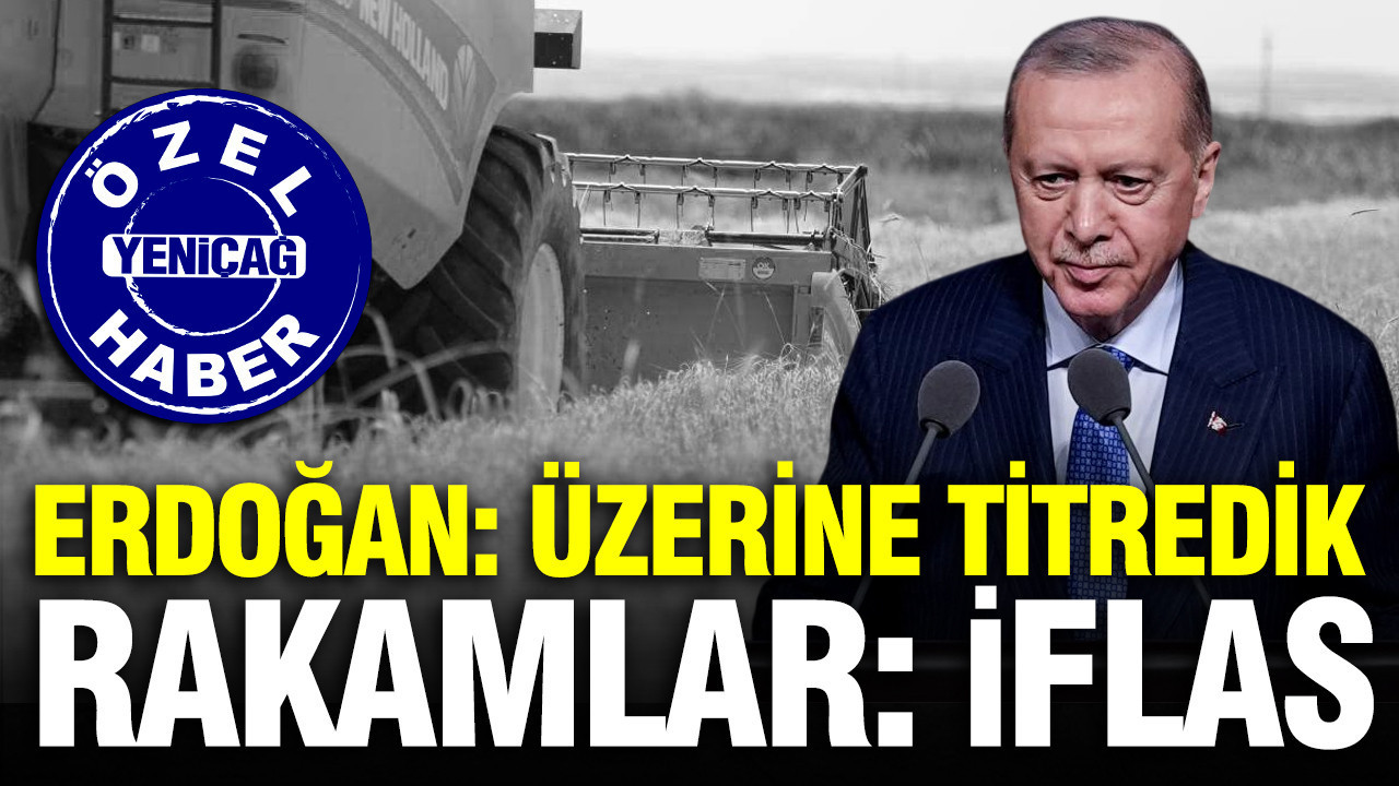 Tarımda ‘sistem krizi: Erdoğan ‘Üzerine titredik’ dedi, rakamlar ‘iflas’ dedi