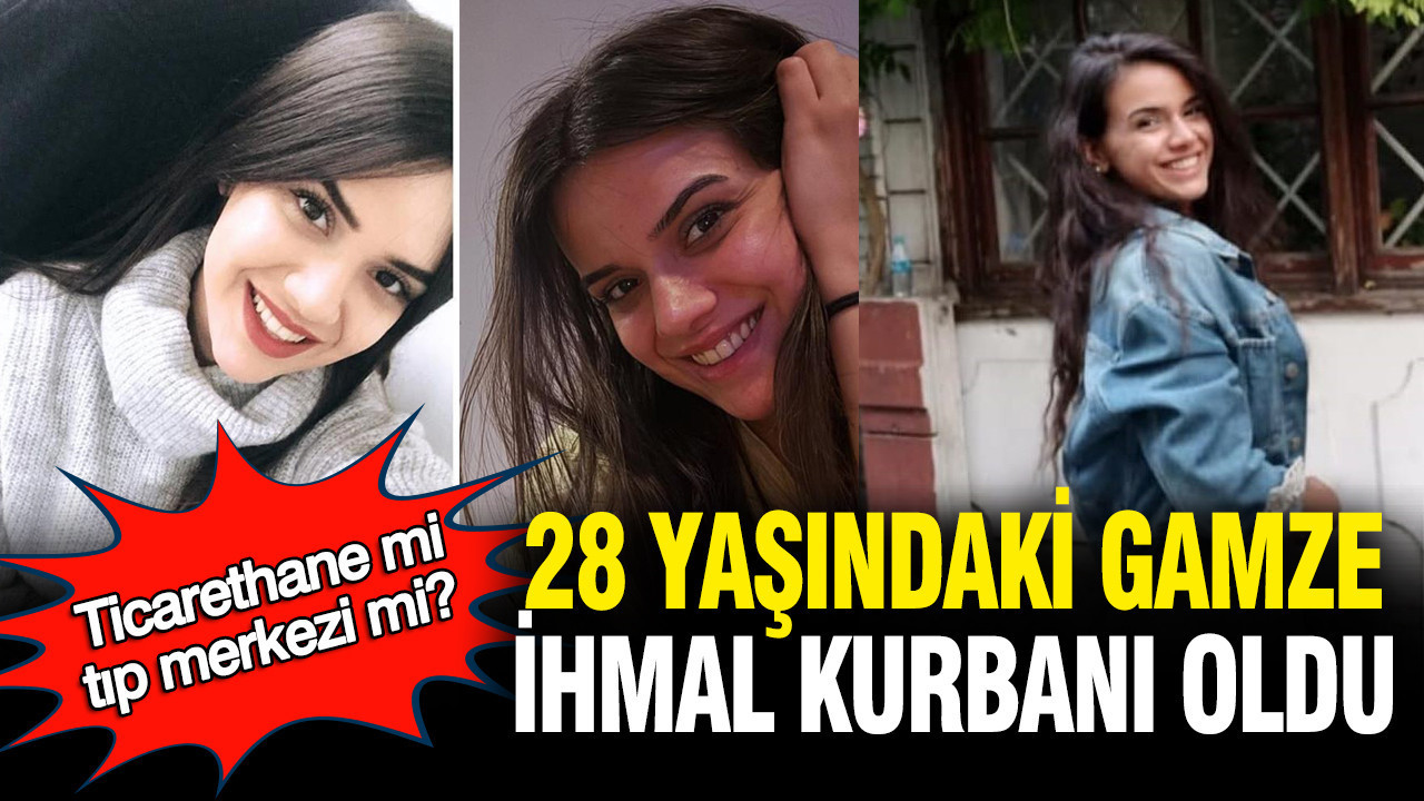 Ticarethane mi tıp merkezi mi: 28 yaşındaki Gamze ihmal kurbanı oldu