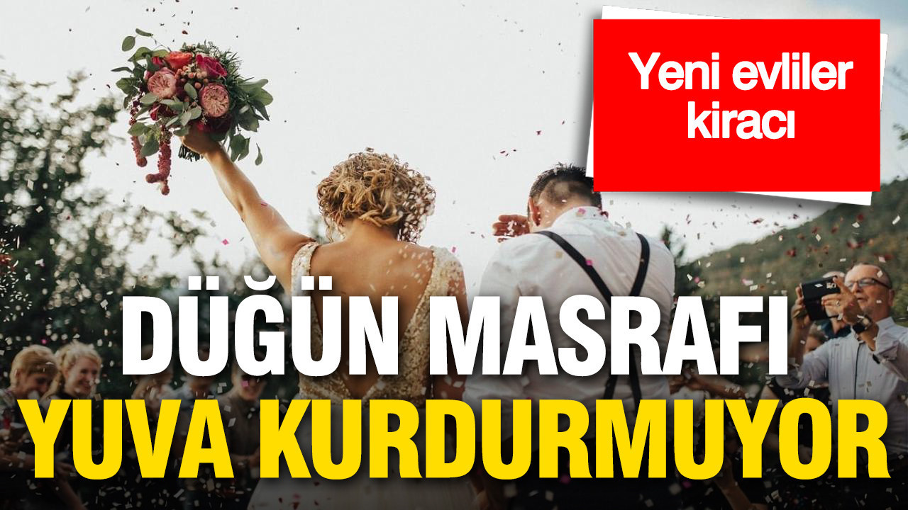 Yeni evlilerin %66'sı kiracı: Düğün masrafı yuva kurdurmuyor
