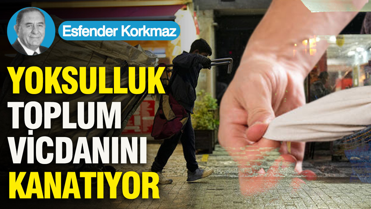 YOKSULLUK TOPLUM VİCDANINI KANATIYOR