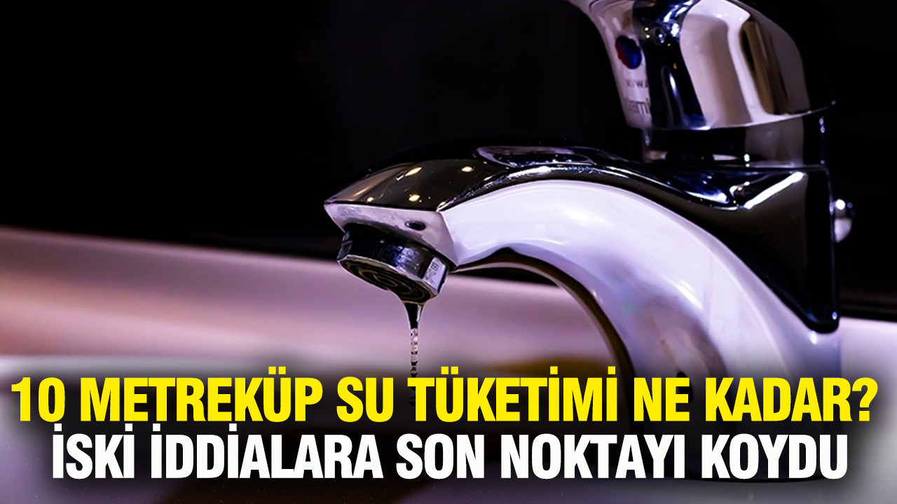 10 metreküp su tüketimi ne kadar? İSKİ iddialara noktayı koydu