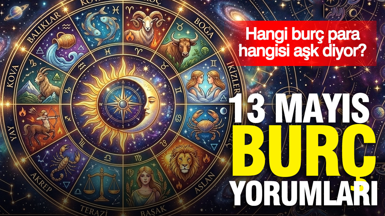 13 Mayıs günlük burç yorumları: Hangi burç para hangisi aşk diyor?