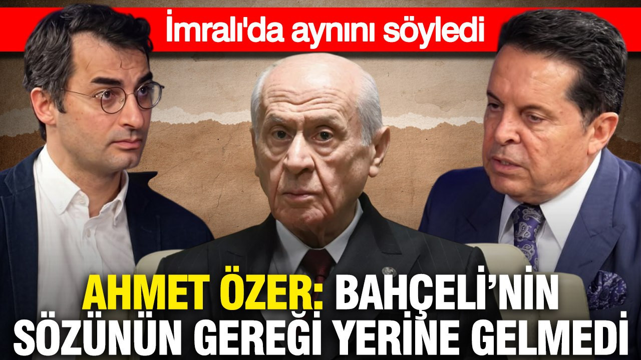 Ahmet Özer: Bahçeli’nin sözünün gereği yerine gelmedi