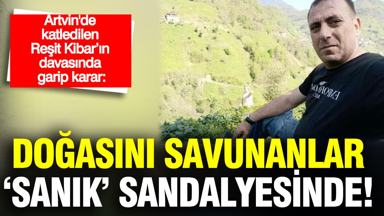 Doğasını savunduğu için öldürülen Reşit Kibar'ın davası ertelendi