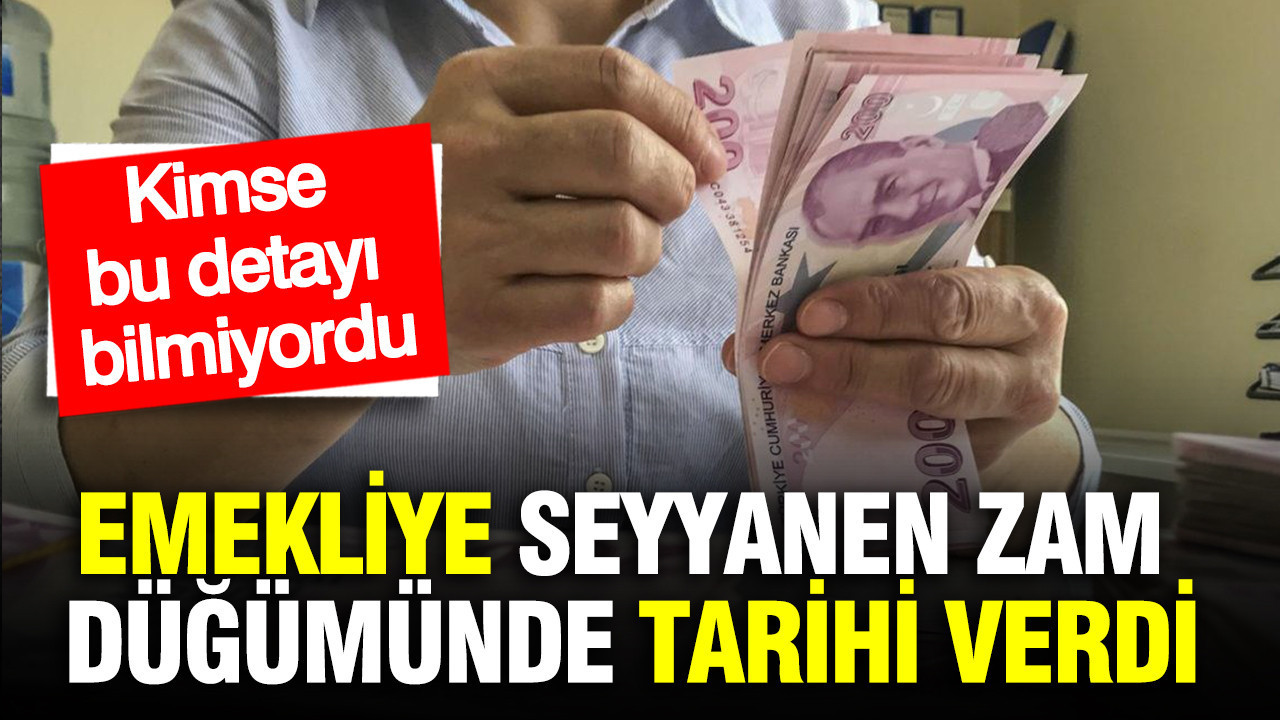 Emekliye seyyanen zam düğümünde tarihi verdi: Kimse bu detayı bilmiyordu