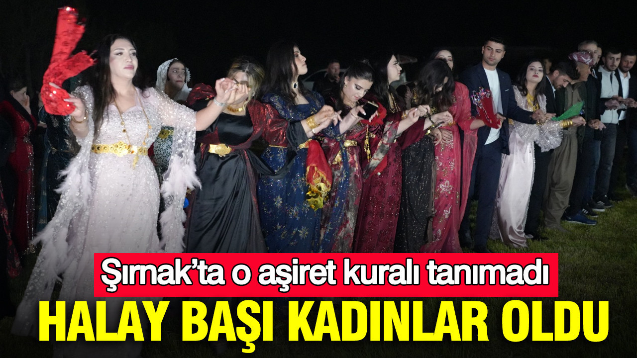 Halay başı kadınlar oldu: Şırnak’ta o aşiret kuralı tanımadı