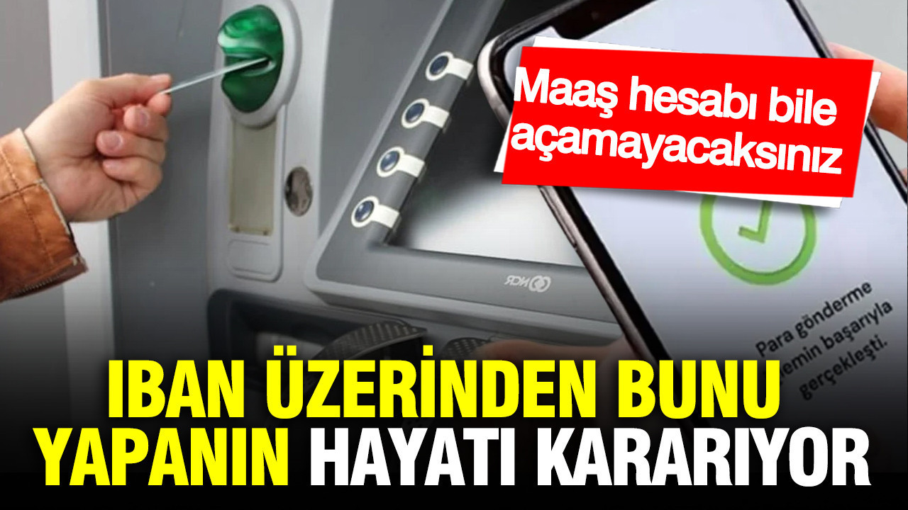 IBAN kullanmanın hiç bilinmeyen riski: Maaş hesabı bile açamayacaksınız