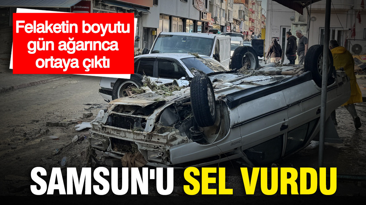 Samsun'u sel vurdu: Felaketin boyutu gün ağarınca ortaya çıktı