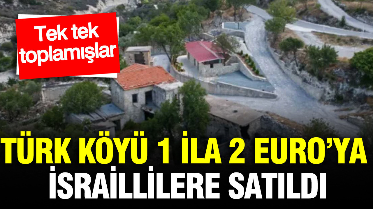 Türklere ait köy 1 ila 2 Euro’ya İsraillilere satıldı: Tek tek toplamışlar