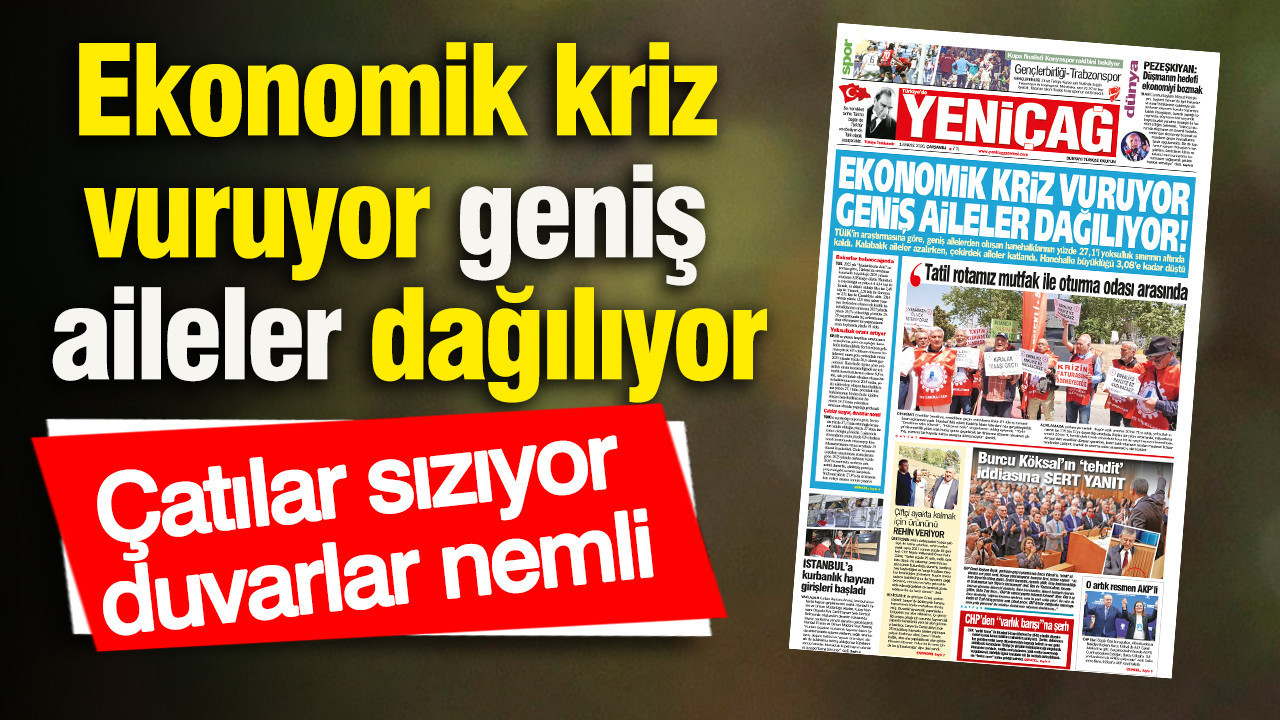 Yeniçağ Gazetesi: Ekonomik kriz vuruyor geniş aileler dağılıyor