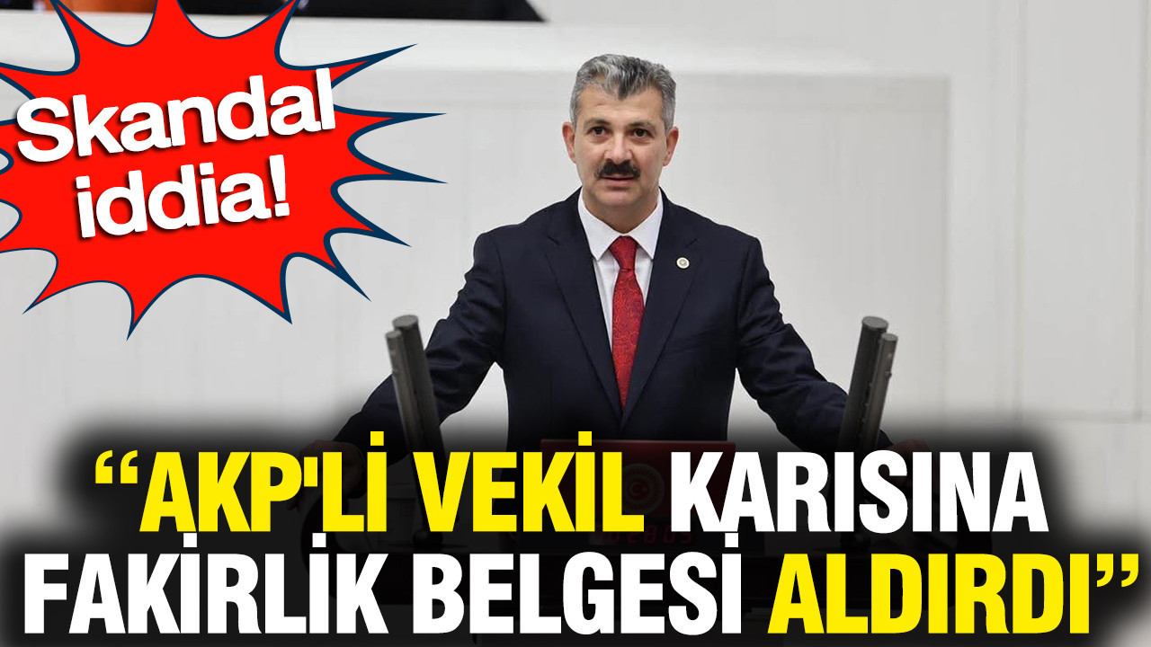 AKP'li milletvekili muhtarlıktan karısına fakirlik belgesi aldırdı iddiası