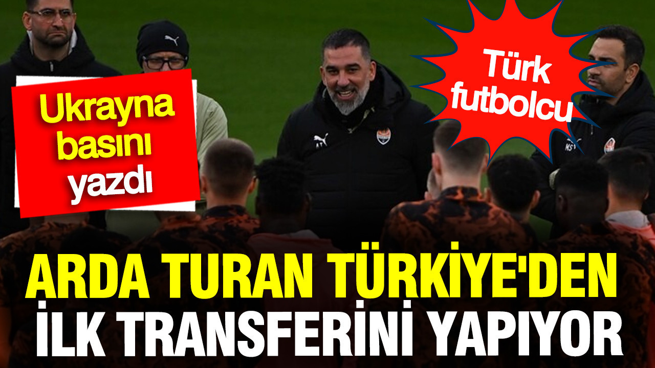 Arda Turan Türkiye'den ilk transferini yapıyor: Shakhtar Donetsk’e Türk futbolcu