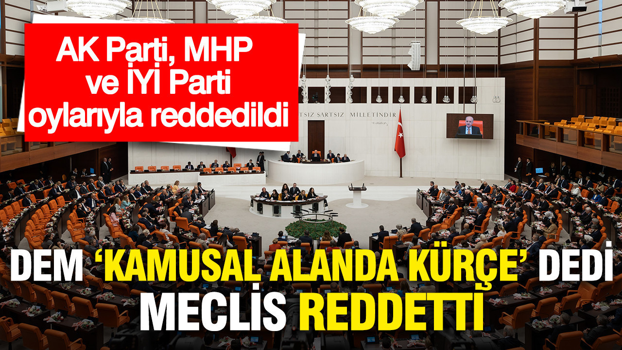 DEM Parti'nin Kürtçenin kamusal alanda kullanımına ilişkin önergesi AK Parti, MHP ve İYİ Parti oylarıyla reddedildi