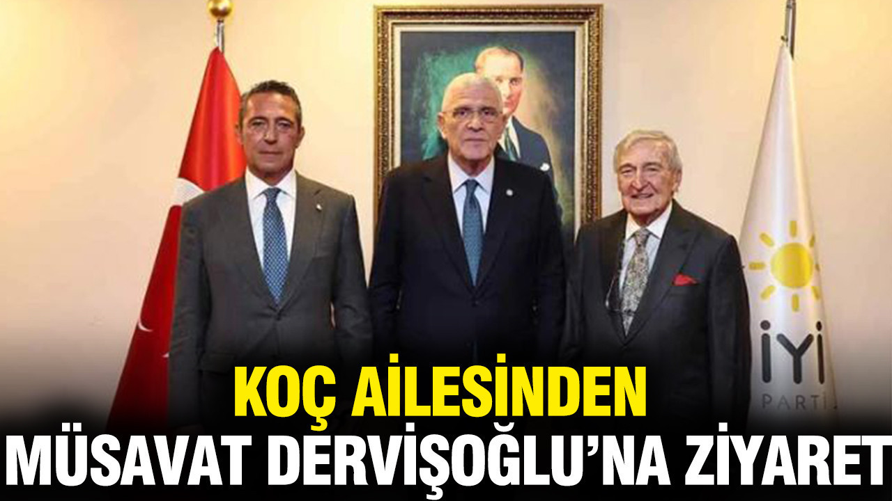Koç ailesinden İYİ Parti Genel Başkanı Dervişoğlu'na ziyaret
