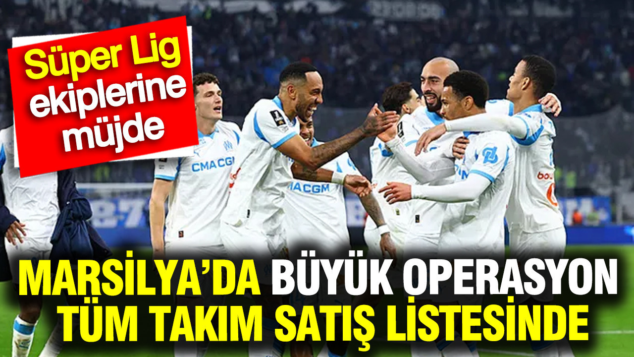 Marsilya’da büyük operasyon: Tüm takım satış listesinde... Süper Lig ekiplerine müjde