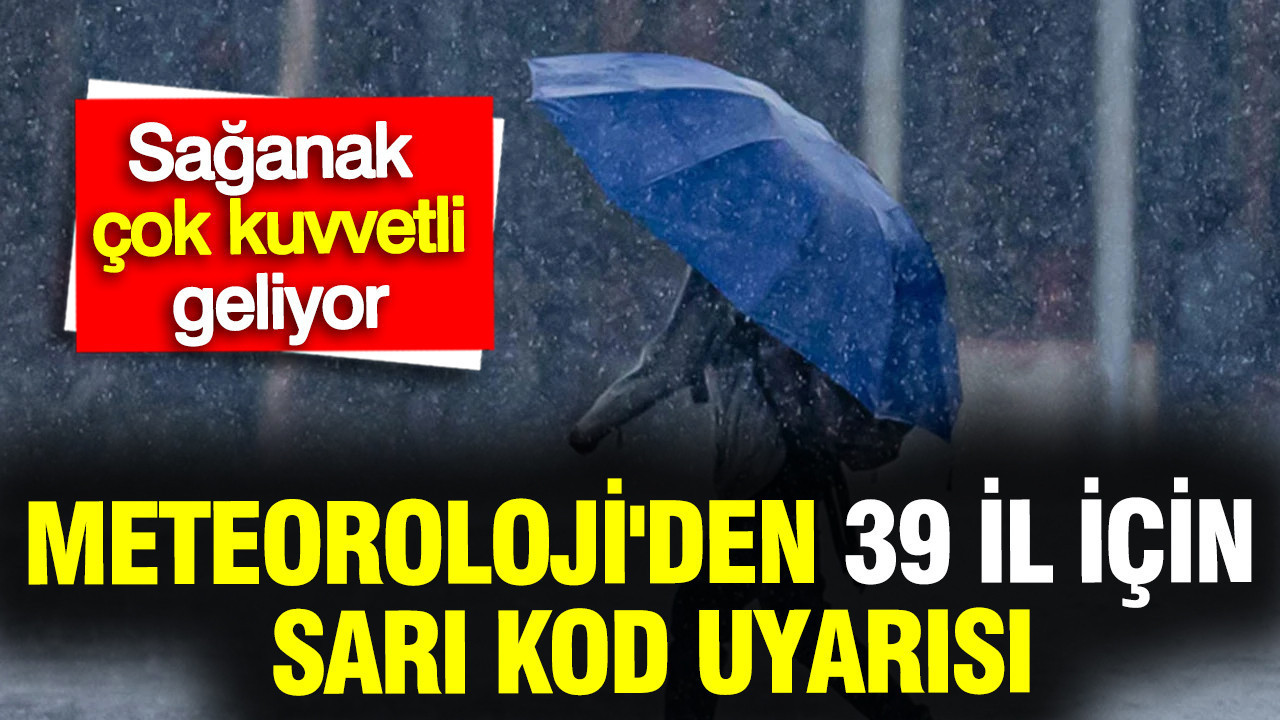 Meteoroloji'den 39 il için sarı kod uyarısı: Kuvvetli yağışa dikkat