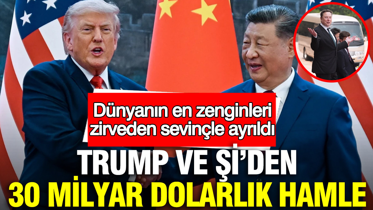 Trump ve Şi’den 30 milyar dolarlık hamle: Dünyanın en zenginleri zirveden sevinçle ayrıldı