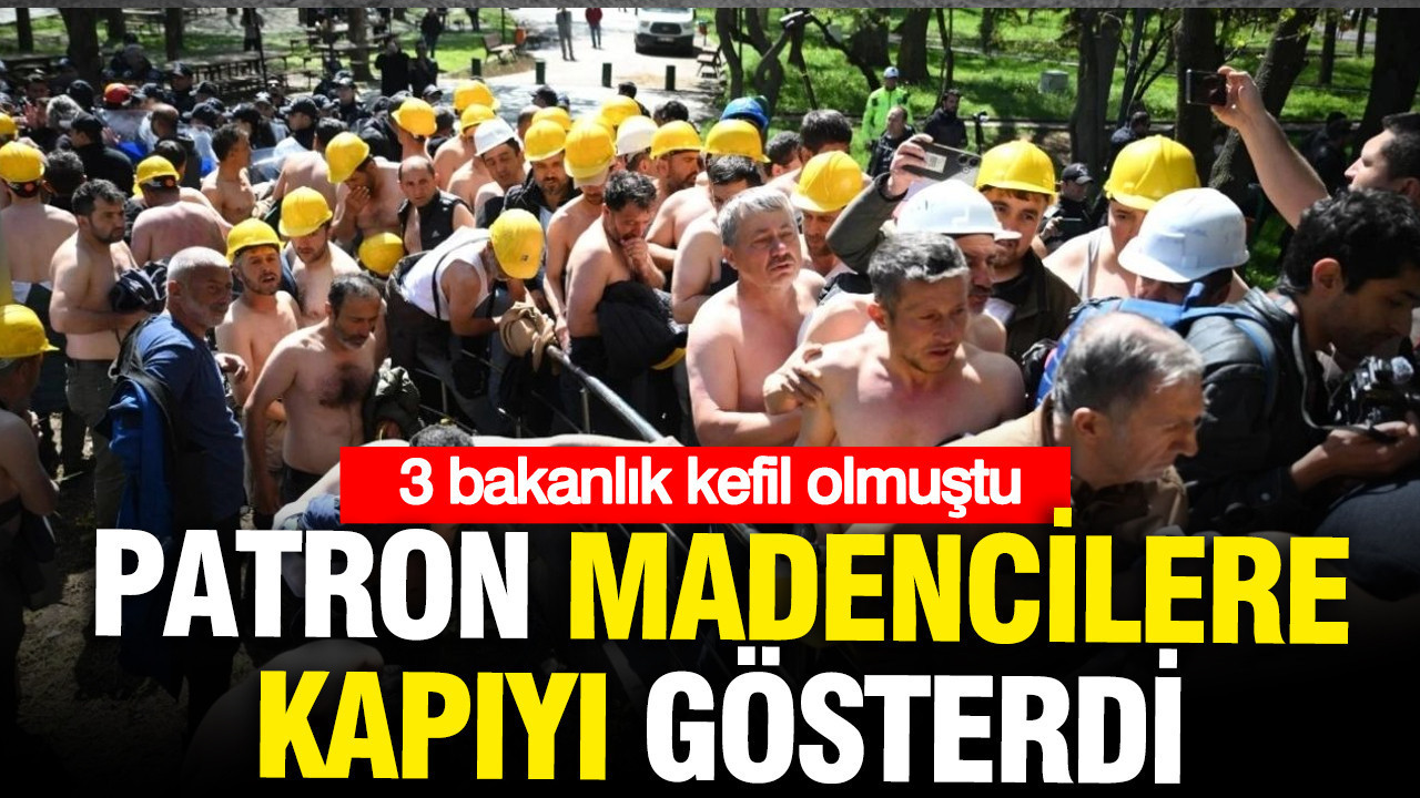 Üç bakanlığın kefil olduğu patron madencilere kapıyı gösterdi: Süresiz izne çıkarıldılar