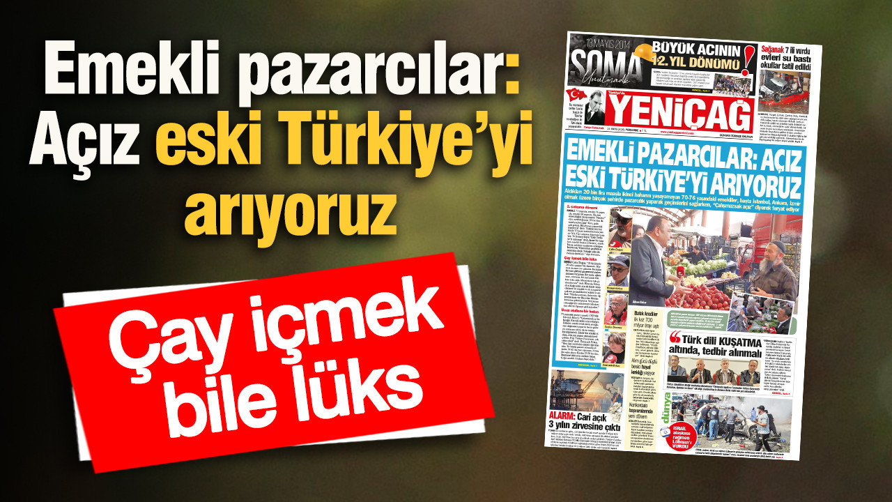 Yeniçağ Gazetesi: Emekli pazarcılar: Açız eski Türkiye’yi arıyoruz