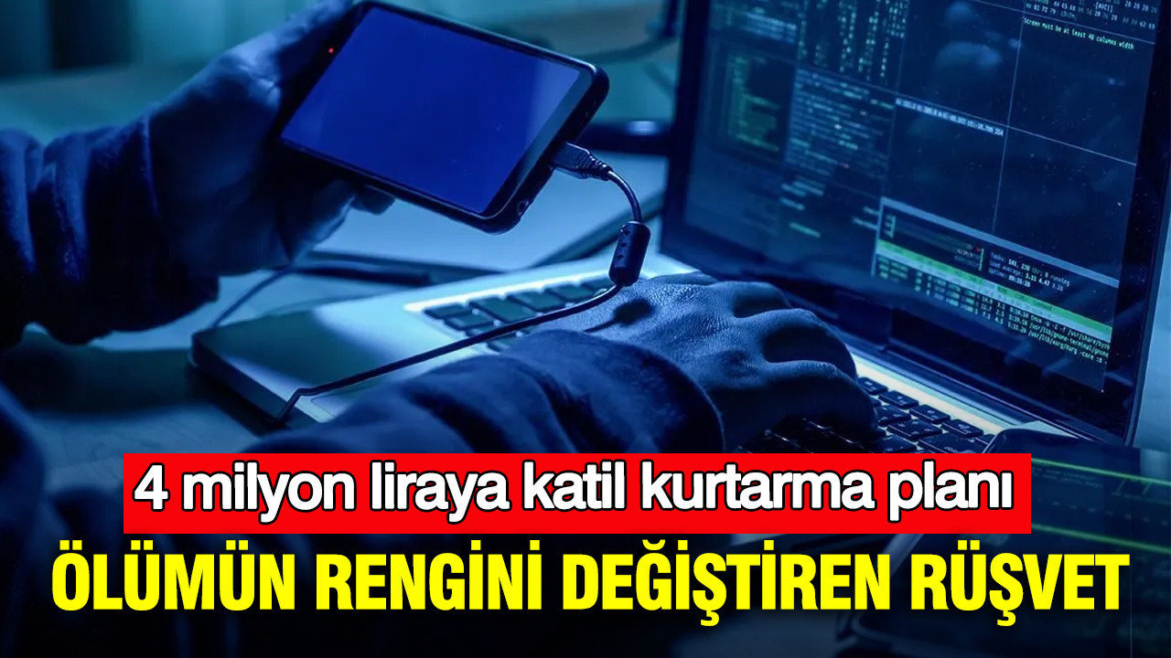 4 milyon liraya katil kurtarma planı: Ölümün rengini değiştiren rüşvet