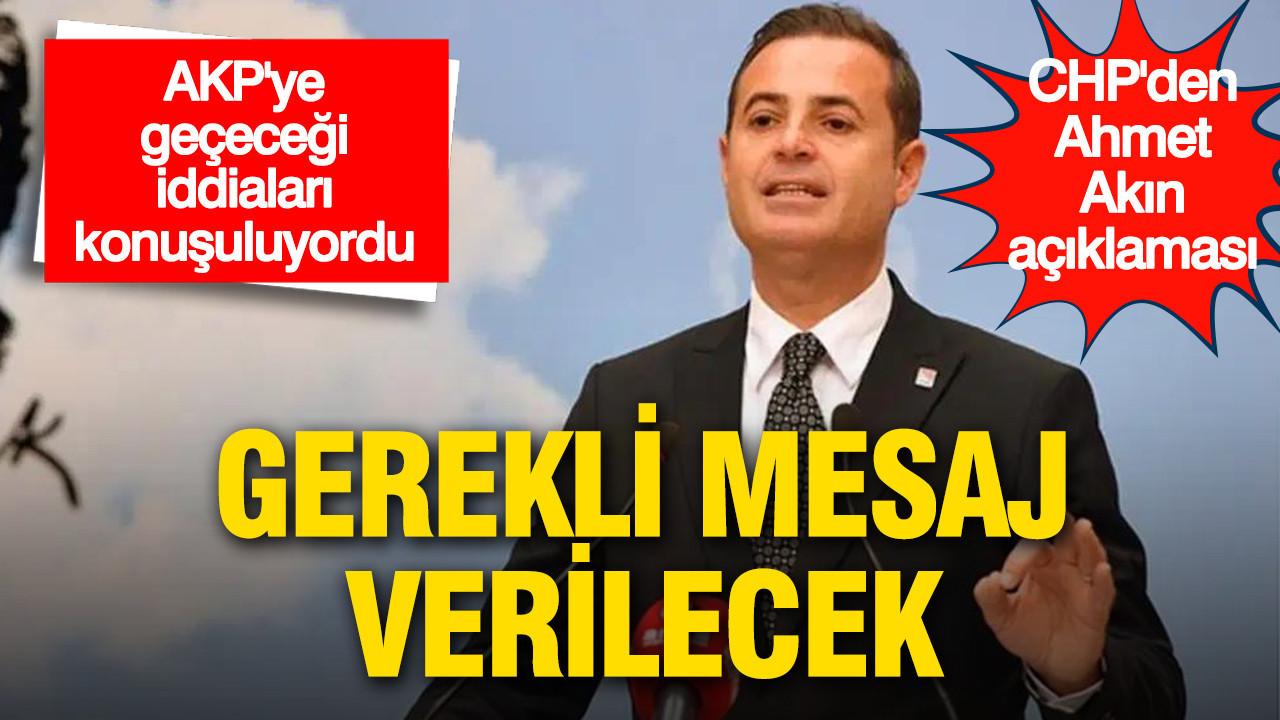 AKP'ye geçeceği iddiaları konuşuluyordu: CHP'den Ahmet Akın açıklaması