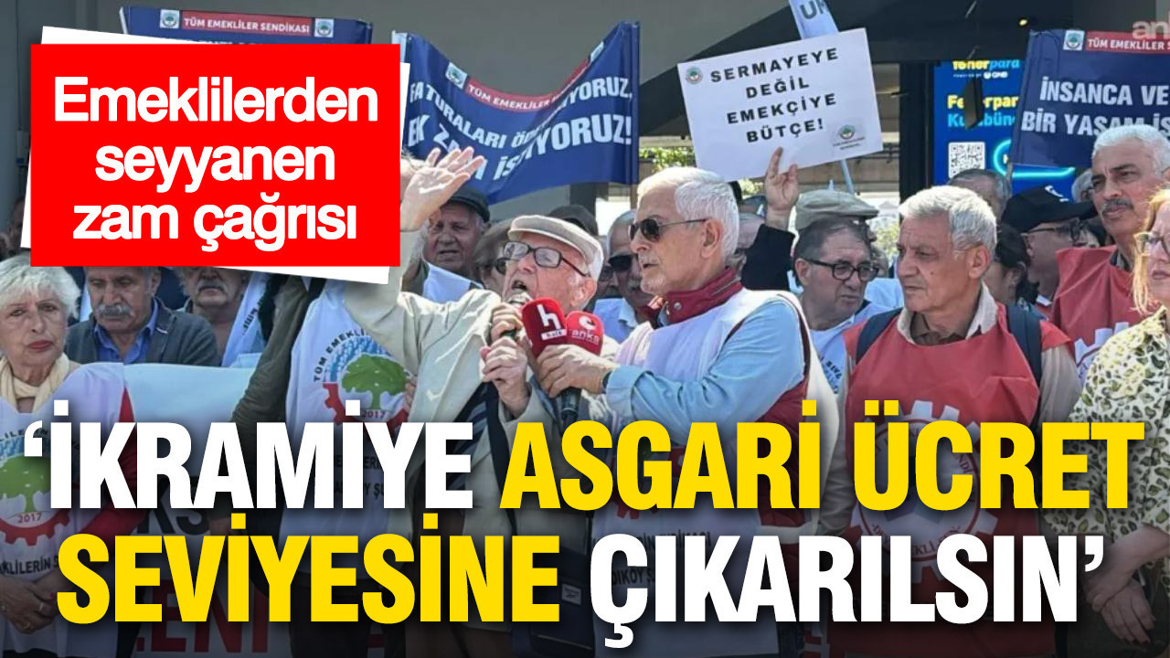 Emeklilerden seyyanen zam çağrısı: “İkramiye asgari ücret seviyesine çıkarılsın”