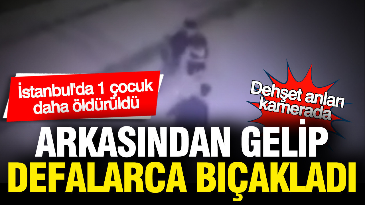 İstanbul'da dehşet kamerada: Arkasından gelip defalarca bıçakladılar... 1 çocuk öldü, 1 çocuk yaralı