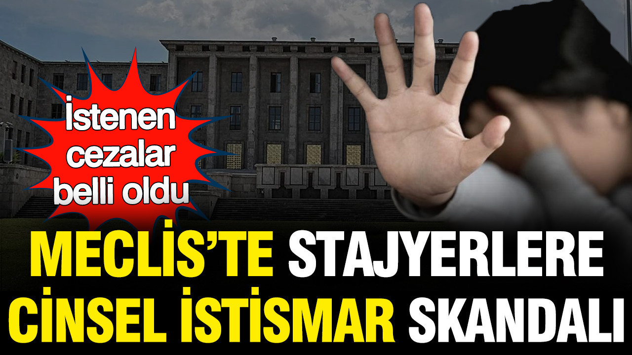 Meclis'te stajyer kızlara cinsel istismar skandalı: Tüm sanıklara 16'şar yıl hapis istemi