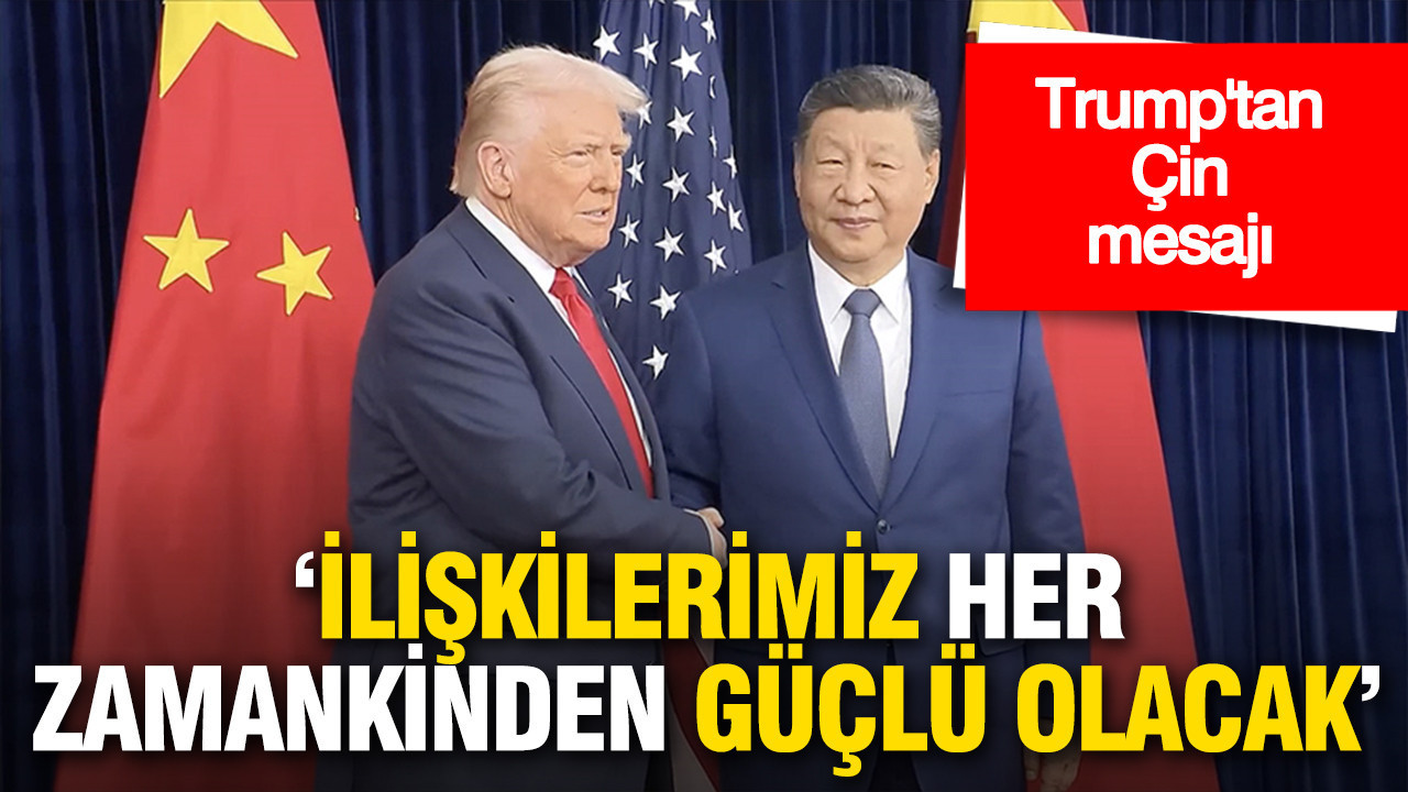 Trump’tan Çin mesajı: “İlişkilerimiz her zamankinden güçlü olacak”