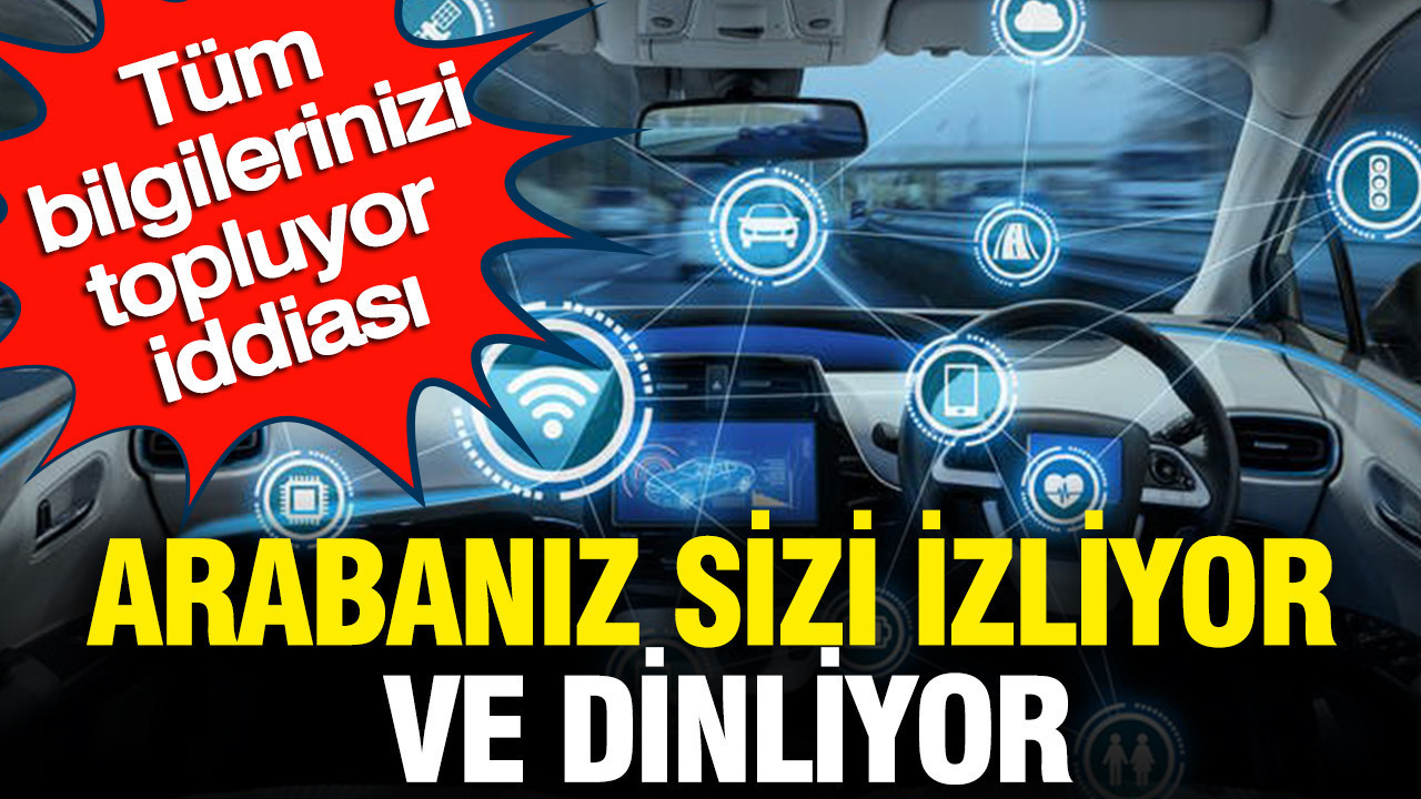 Arabanız sizi izliyor ve dinliyor: Tüm bilgilerinizi topluyor iddiası