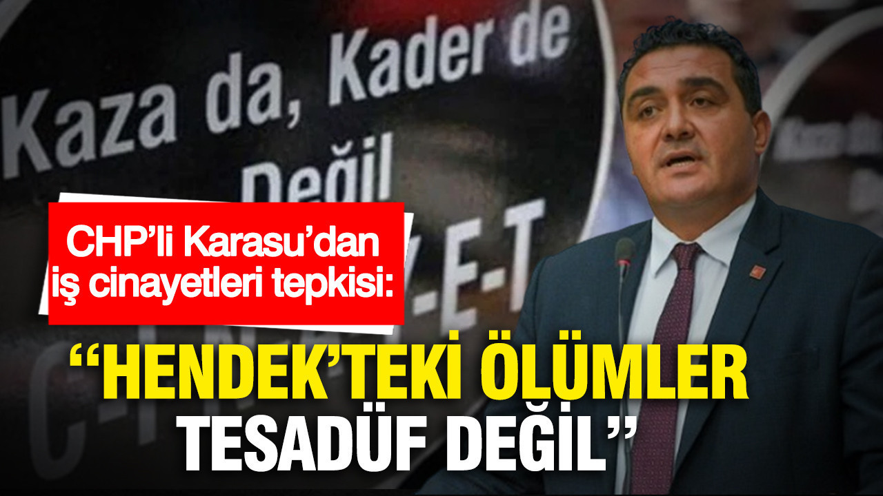 CHP’li Karasu’dan iş cinayetleri tepkisi: “Hendek’teki ölümler tesadüf değil”