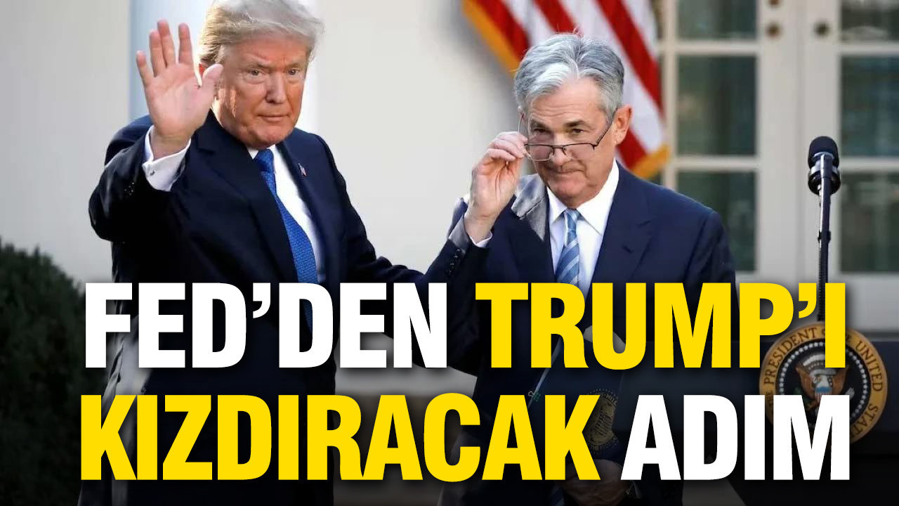 Fed’den Trump cephesini kızdıracak adım