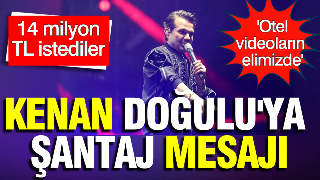 Kenan Doğulu'ya şantaj mesajı: 'Otel videoların elimizde': 14 milyon TL istediler