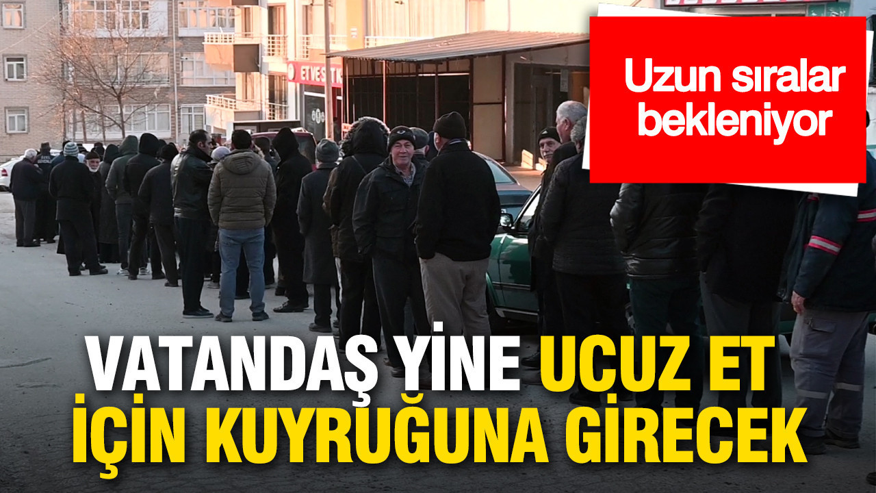 Vatandaş ucuz et için yine kuyruğa girecek