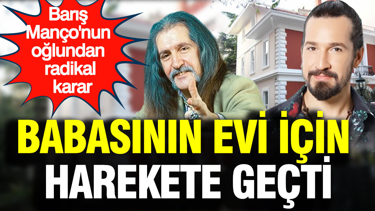 Barış Manço'nun oğlundan radikal karar: Babasının evi için harekete geçti
